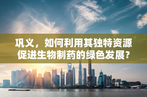 巩义，如何利用其独特资源促进生物制药的绿色发展？
