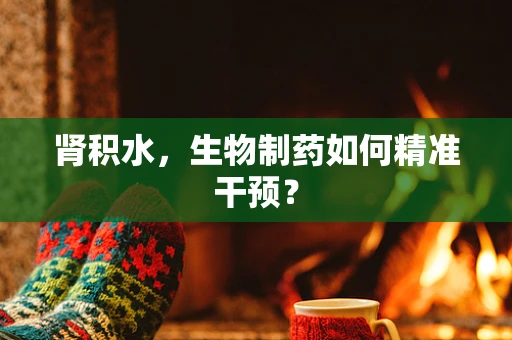 肾积水，生物制药如何精准干预？