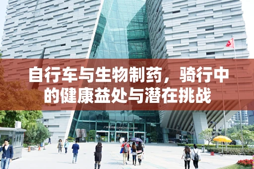 自行车与生物制药，骑行中的健康益处与潜在挑战