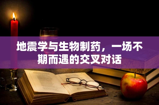 地震学与生物制药，一场不期而遇的交叉对话