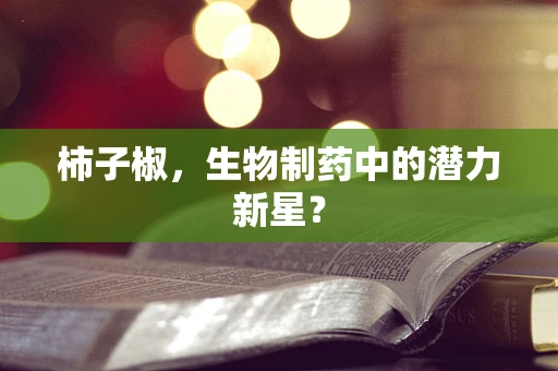 柿子椒，生物制药中的潜力新星？