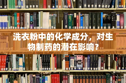 洗衣粉中的化学成分，对生物制药的潜在影响？