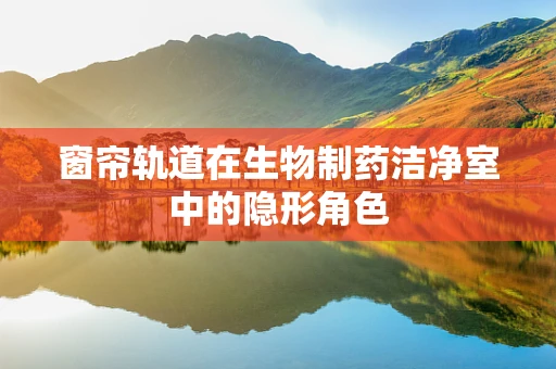 窗帘轨道在生物制药洁净室中的隐形角色