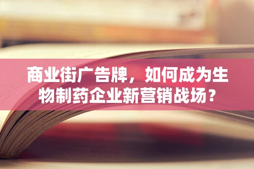 商业街广告牌，如何成为生物制药企业新营销战场？