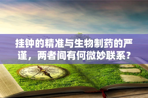 挂钟的精准与生物制药的严谨，两者间有何微妙联系？