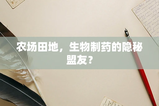 农场田地，生物制药的隐秘盟友？