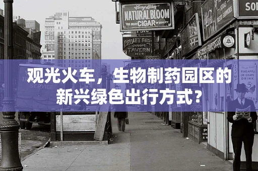 观光火车，生物制药园区的新兴绿色出行方式？