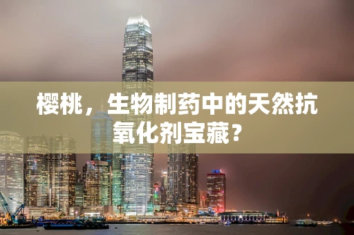 樱桃，生物制药中的天然抗氧化剂宝藏？