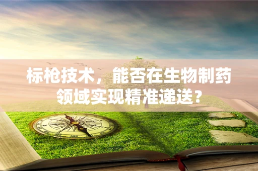 标枪技术，能否在生物制药领域实现精准递送？