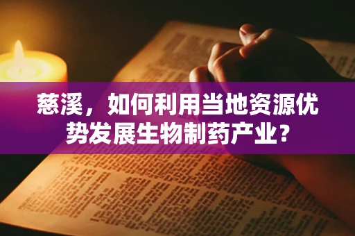 慈溪，如何利用当地资源优势发展生物制药产业？