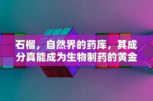 石榴，自然界的药库，其成分真能成为生物制药的黄金搭档吗？