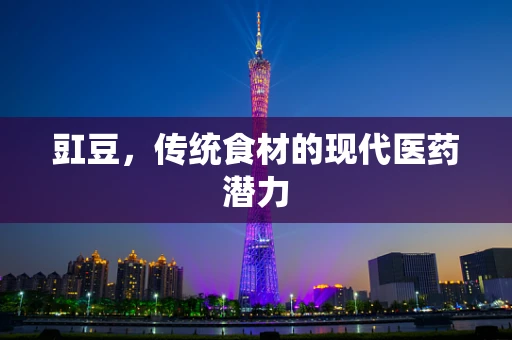 豇豆，传统食材的现代医药潜力