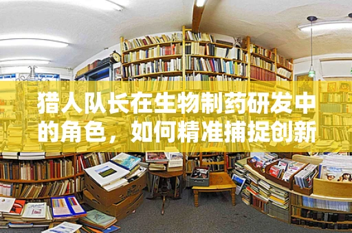 猎人队长在生物制药研发中的角色，如何精准捕捉创新药靶？